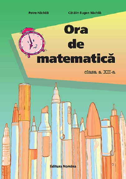 Ora de matematica - Clasa a XII-a | Petre Nachila, Catalin Eugen Nachila