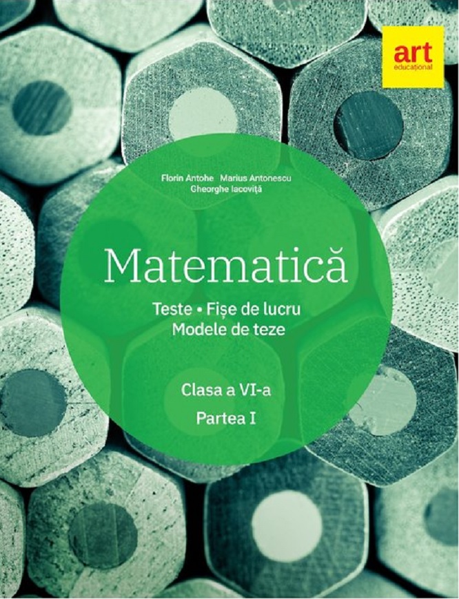 Matematica - Clasa a VI-a. Teste, fise de lucru, modele de teze. Partea I | Florin Antohe, Marius Antonescu, Gheorghe Iacovita