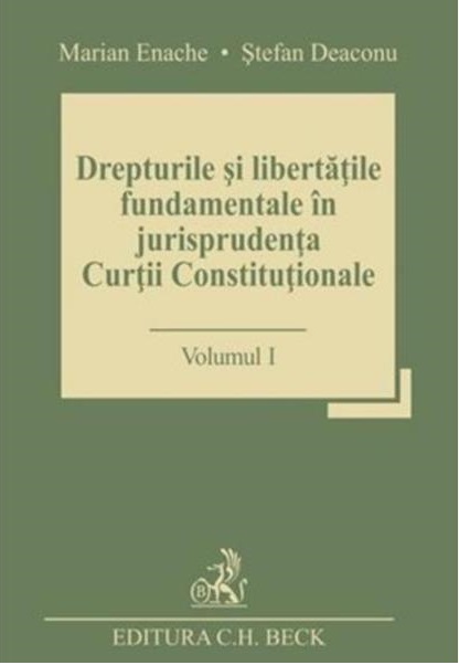 Drepturile si libertatile fundamentale in jurisprudenta Curtii Constitutionale – Volumul I | Stefan Deaconu C.H. Beck Carte