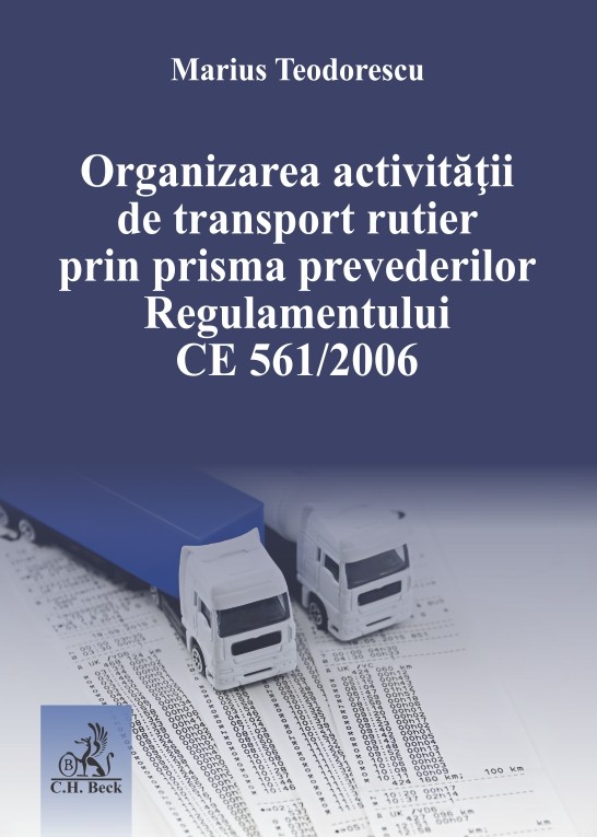 Organizarea activitatii de transport rutier prin prisma prevederilor Regulamentului CE 561/2006 | Marius Teodorescu C.H. Beck 2022