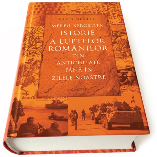 Mereu nerostita istorie a luptelor romanilor din Antichitate pana in zilele noastre | Calin Hentea Cartier poza bestsellers.ro