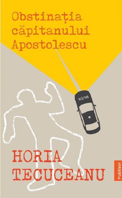 Obstinatia capitanului Apostolescu | Horia Tecuceanu