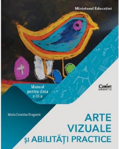 Arte vizuale si abilitati practice. Manual pentru clasa a III-a | Maria Cosmina Dragomir