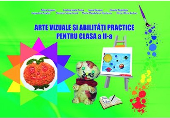 Arte vizuale si abilitati practice pentru Clasa a II-a | Adina Grigore, Cristina Ipate-Toma, Ioana Neagoe, Claudia Negritoiu, Augustina Anghel, Nicoleta-Sonia Ionica, Maria-Magdalena Ionescu