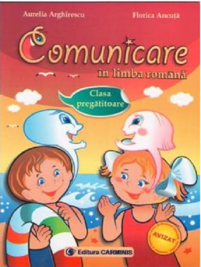 Comunicare in limba romana - Clasa pregatitoare | Aurelia Arghirescu, Florica Ancuta, Crenguta Pascale