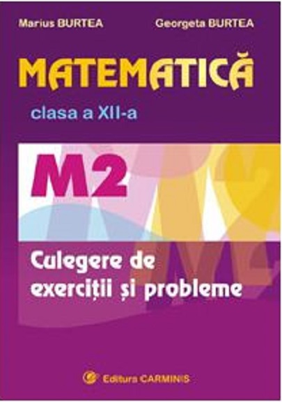 Matematica M2,Culegere de exercitii si probleme pentru clasa a XII-a | Marius Burtea, Georgeta Burtea