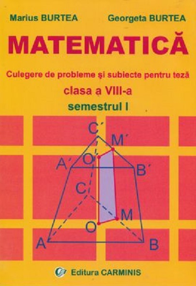 Matematica.Culegere de probleme si subiecte pentru teza,clasa a VIII a | Marius Burtea, Georgeta Burtea