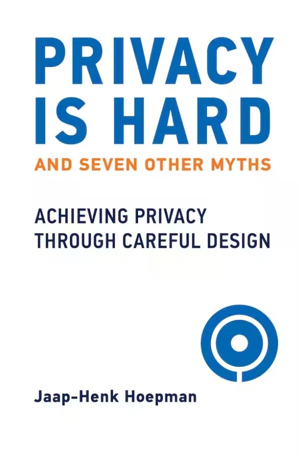 Privacy Is Hard and Seven Other Myths | Jaap-Henk Hoepman
