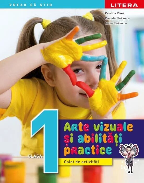 Arte vizuale si abilitati practice. Caiet de activitati. Clasa I | Cristina Rizea, Daniela Stoicescu, Ioana Stoicescu