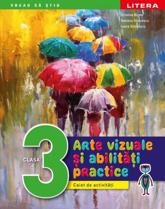 Arte vizuale si abilitati practice. Caiet de activitati. Clasa a III-a | Cristina Rizea, Daniela Stoicescu, Ioana Stoicescu