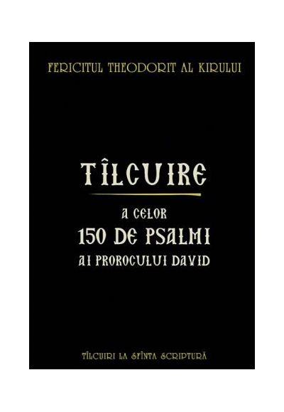 Tilcuire a celor o suta cincizeci de psalmi ai Prorocului Imparat David | Theodorit al Kirului carturesti.ro poza noua