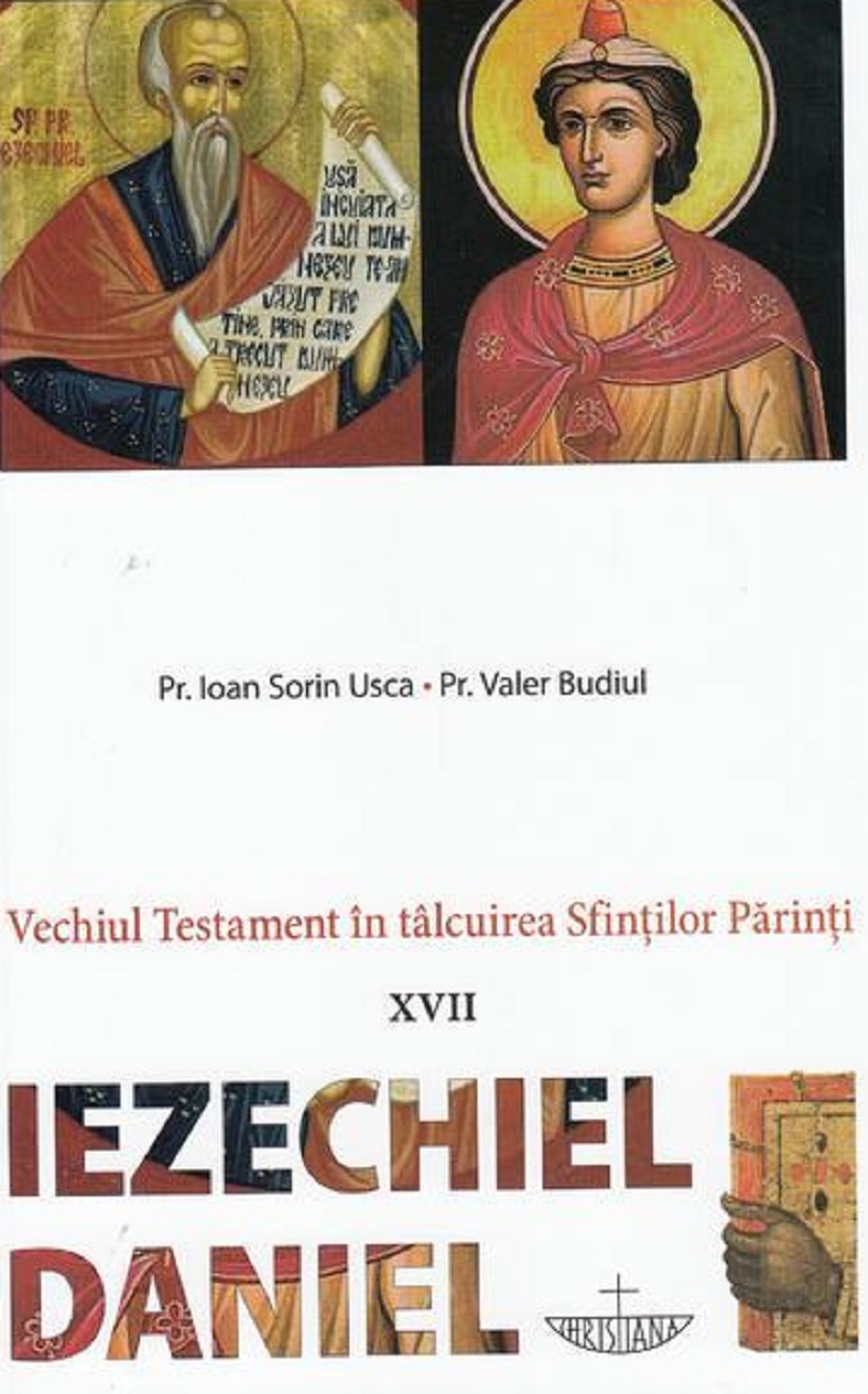 Vechiul Testament in talcuirea Sfintilor Parinti XVII: Iezechiel, Daniel | Ioan Sorin Usca, Valer Budiul carturesti 2022