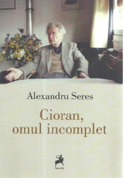 Cioran, omul incomplet | Alexandru Seres carturesti.ro