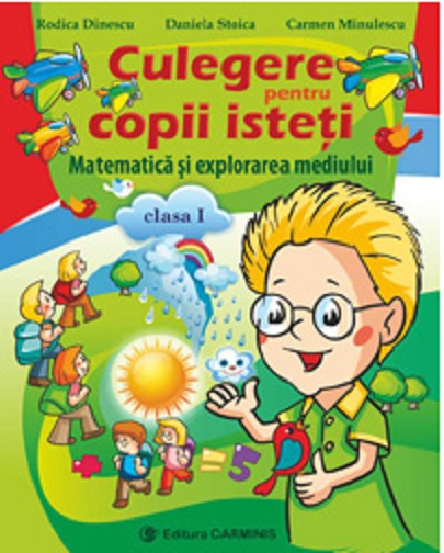 Culegere pentru copii isteti.Matematica si explorarea mediului. clasa I | Rodica Dinescu, Daniela Dinescu, Carmen Minulescu