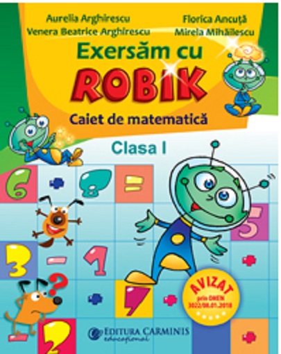 Exersam cu Robik. Caiet de matematica. Clasa I | Aurelia Arghirescu, Florica Ancuta, Venera Beatrice Arghirescu, Mirela Mihailescu