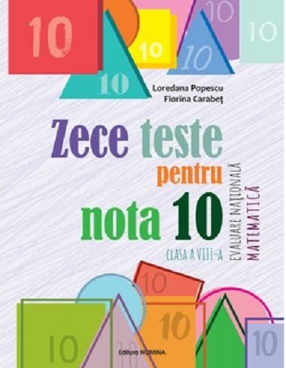 Zece teste pentru nota 10.Evaluare Nationala Matematica, clasa a VIII-a | Loredana Popescu, Florina Carabet