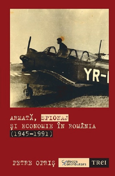 Armata, spionaj si economie in Romania (1945-1991) | Petre Opris carturesti.ro poza bestsellers.ro