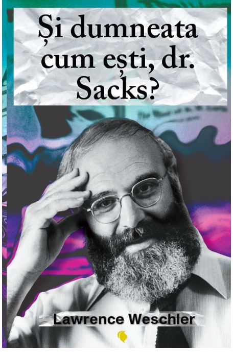 Si dumneata cum esti, dr. Sacks? | Lawrence Weschler carturesti.ro
