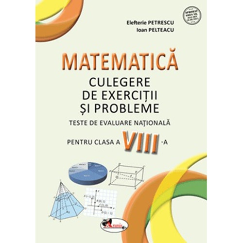 Matematica. Culegere de exerciti si probleme. Clasa a VIII a | Ioan Pelteacu, Elefterie Petrescu