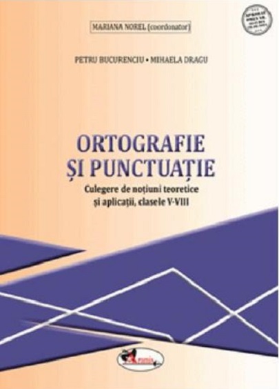 Ortografie si punctuatie. clasele V -VIII | Petru Bucurenciu, Mihaela Dragu, Mariana Norel