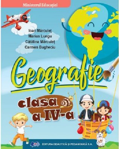 Geografie - Manual pentru clasa a IV-a | Ioan Marculet, Marius Lungu, Catalina Marculet, Carmen Bugheciu