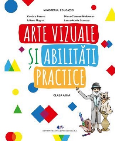 Arte vizuale si activitati practice - Manual pentru clasa a III-a | Ferenc Kovacs, Iuliana Negrut, Diana-Carmen Moldovan, Laura-Adela Borotea