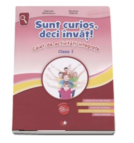 Sunt curios, deci invat! Caiet de activitati integrate. Clasa I |