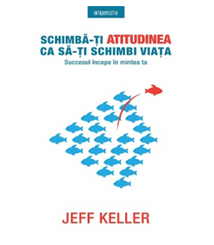 Schimba-ti atitudinea ca sa-ti schimbi viata | Jeff Keller De La Carturesti Carti Dezvoltare Personala 2023-06-01 3