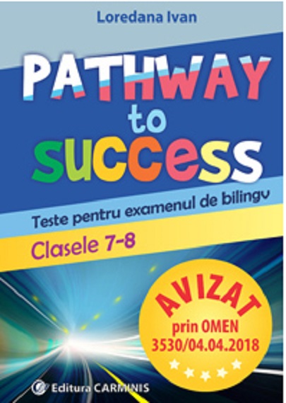 Pathway to Success. Teste pentru examenul de bilingv. Clasele 7-8 | Loredana Ivan