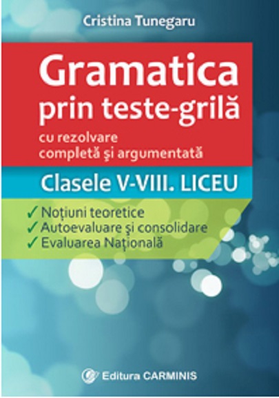 Gramatica prin teste grila. Clasele V-VIII.Liceu | Cristina Tunegaru