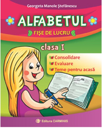 Alfabetul. Fise de lucru. Clasa I | Georgeta Manole Stefanescu