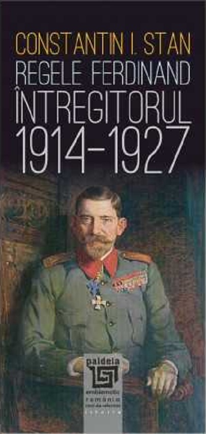 Regele Ferdinand Intregitorul 1914-1927 | Constantin I. Stan carturesti.ro poza noua