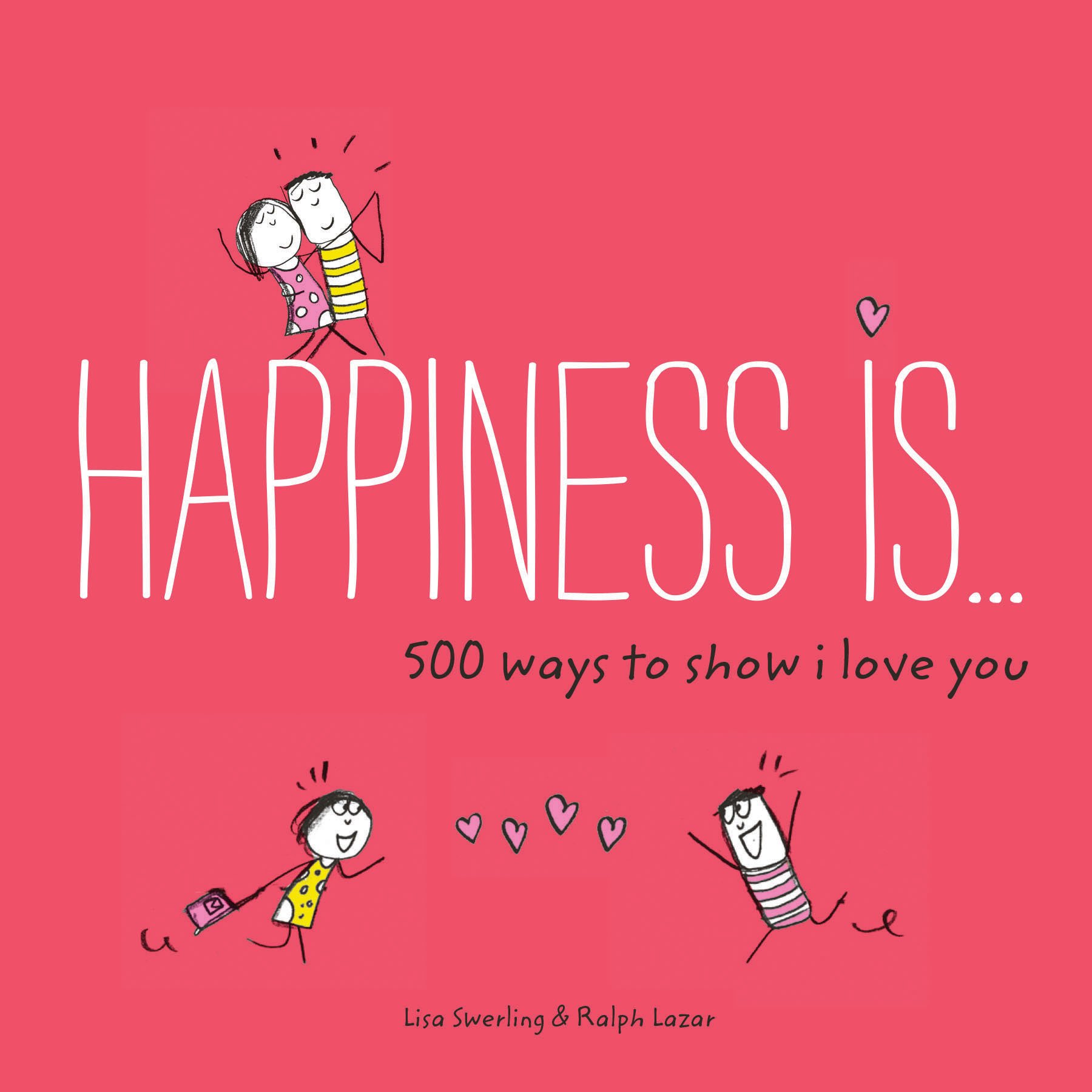 Happiness is . . . 500 Ways to Show I Love You | Lisa Swerling, Ralph Lazar