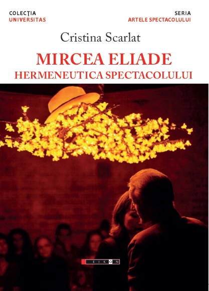 Mircea Eliade - Hermeneutica spectacolului | Cristina Scarlat