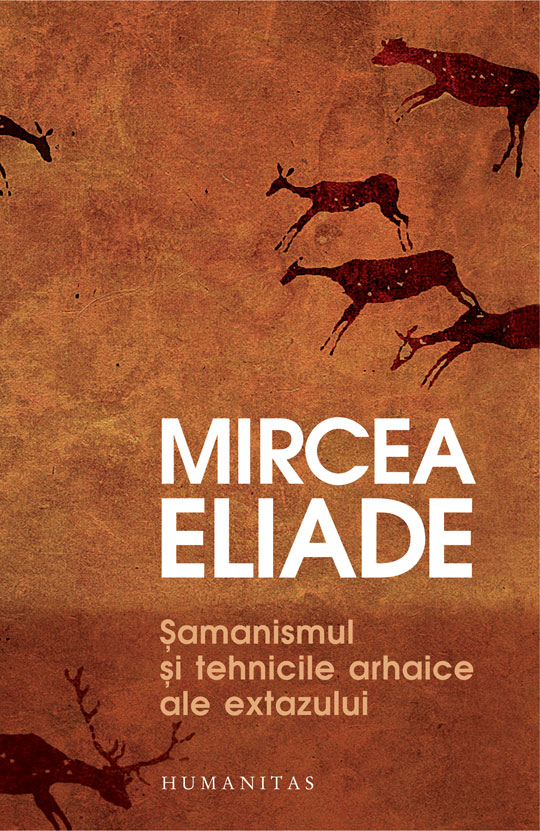 Samanismul si tehnicile arhaice ale extazului | Mircea Eliade