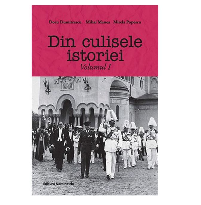 Din Culisele Istoriei. Vol. I | Doru Dumitrescu, Mihai Manea, Mirela Popescu carturesti.ro Carte