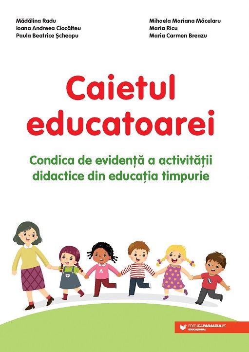 Caietul educatoarei. Condica de evidenta a activitatii didactice din educatia timpurie | Breazu Carmen Maria, Ciocalteu Ioana Andreea, Macelaru Mihaela, Radu madalina, Ricu Maria, Paula Beatrice Scheopu