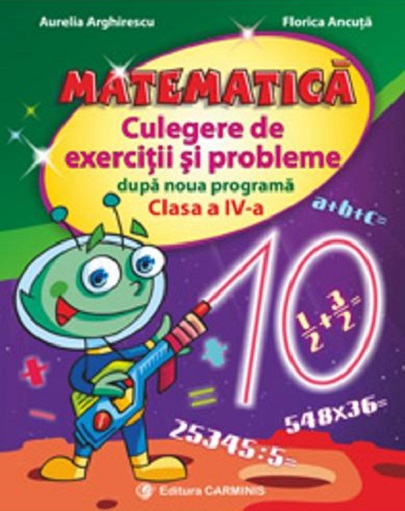 Matematica. Culegere de exercitii si probleme dupa noua programa - Clasa a IV a | Aurelia Arghirescu, Florica Ancuta