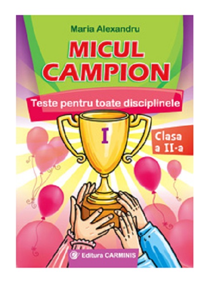 Micul campion. Teste pentru toate disciplinele. Clasa a II-a | Maria Alexandru