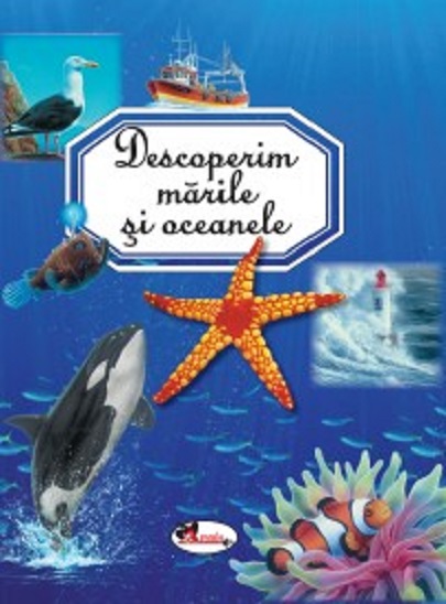 Descoperim marile si oceanele | Emilie Beaumont, Aurelia Ulici