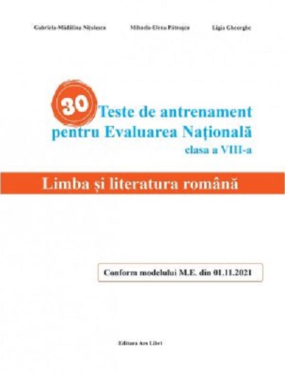 30 Teste de antrenament pentru Evaluarea Nationala. Limba si literatura romana clasa a VIII-a | Gabriela-Madalina Nitulescu, Mihaela-Elena Patrascu, Ligia Gheorghe