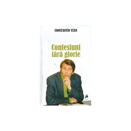 Confesiuni fara glorie | Constantin Stan