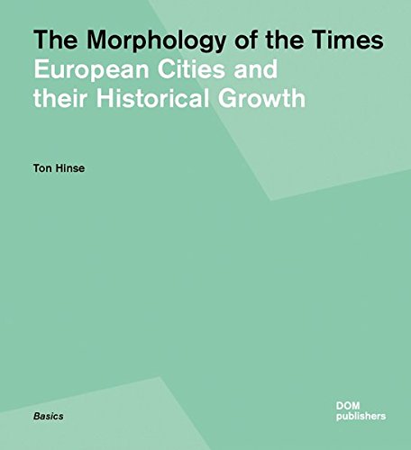Morphology of Times: European Cities and Their Historical Growth | Ton Hinse 