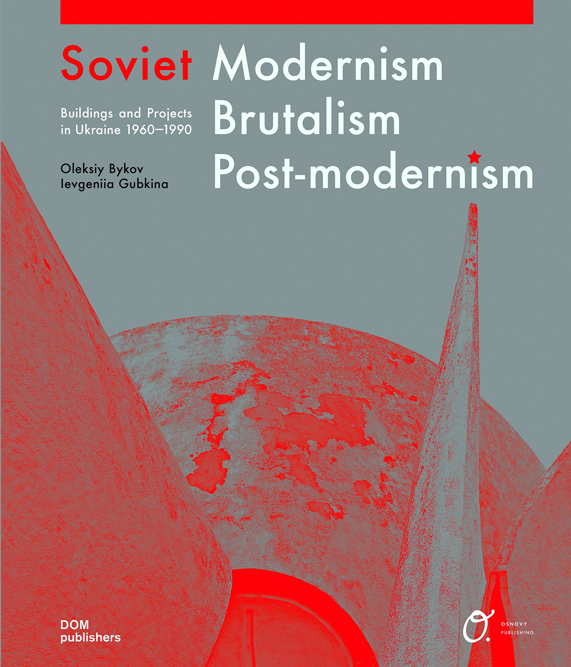 Soviet Modernism, Brutalism, Post-modernism | Oleksiy Bykov, Ievgeniia Gubkina