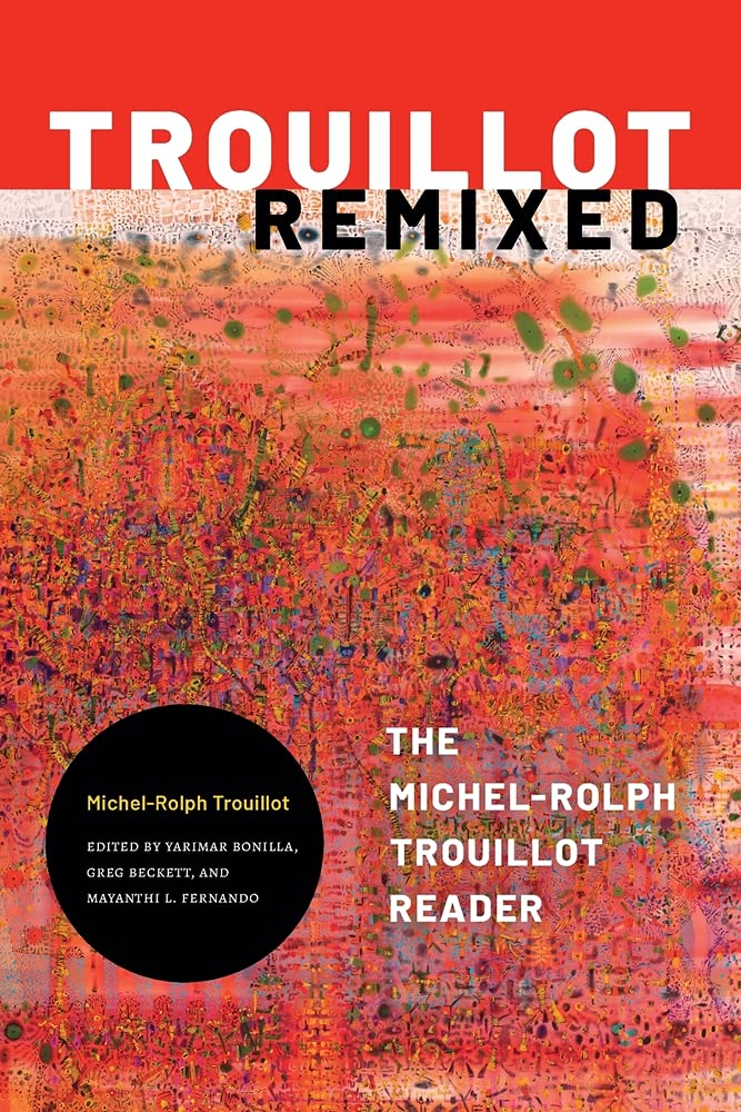 Trouillot Remixed: The Michel-Rolph Trouillot Reader | Michel-Rolph Trouillot, Yarimar Bonilla, Greg Beckett, Mayanthi L. Fernando