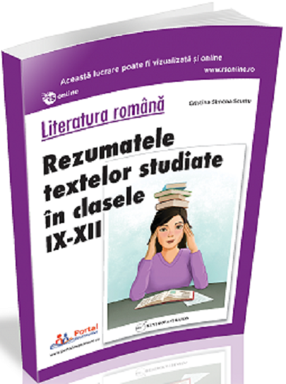 Literatura romana. Rezumatele textelor studiate in clasele IX-XII | Cristina Simona Scurtu