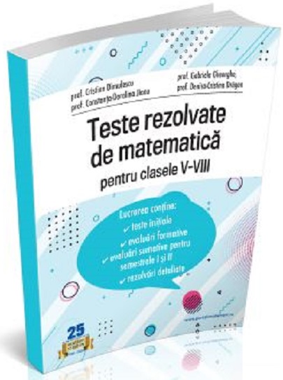 Teste rezolvate de matematica pentru clasele V-VIII | Cristian Dimulescu, Gabriela Gheorghe, Constanta-Doralina Jianu, Denisa-Cristina Draga...