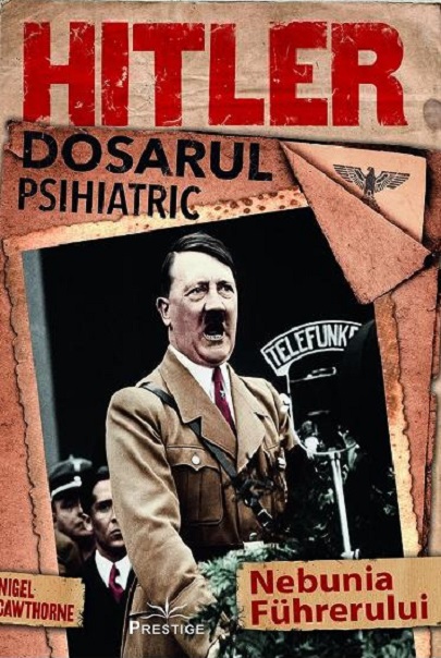 Hitler. Dosarul psihiatric | Nigel Cawthorne