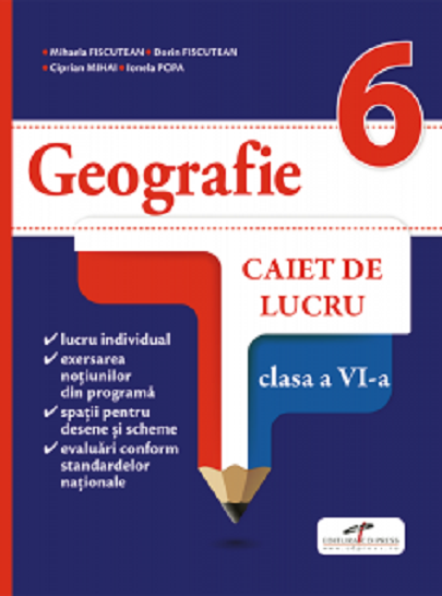 Geografie. Caiet de lucru. Clasa a VI-a | Mihaela Fiscutean, Dorin Fiscutean, Ciprian Mihai, Ionela Popa