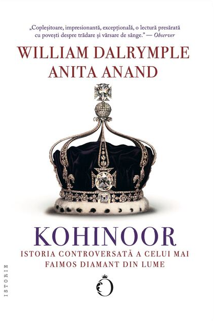 Kohinoor. Istoria controversata a celui mai faimos diamant din lume | Anita Anand, William Dalrymple